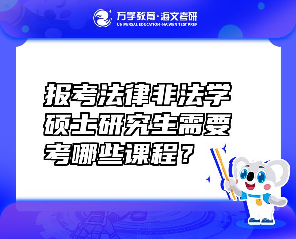 报考法律非法学硕士研究生需要考哪些课程？