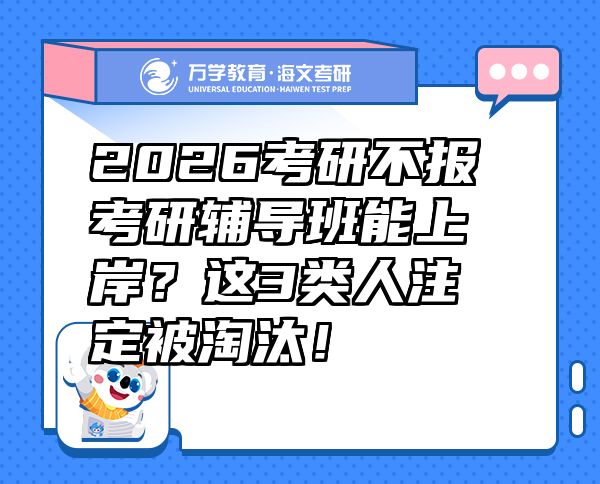 2026考研不报考研辅导班能上岸？这3类人注定被淘汰！