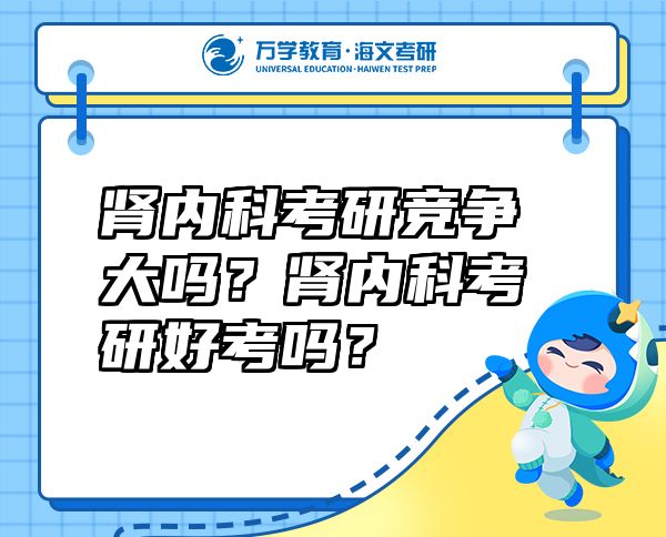 肾内科考研竞争大吗？肾内科考研好考吗？