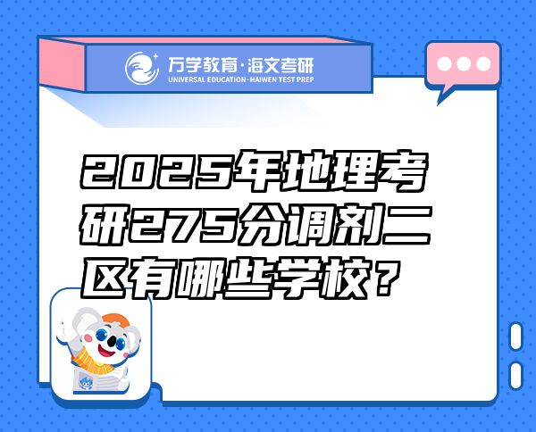2025年地理考研275分调剂二区有哪些学校？