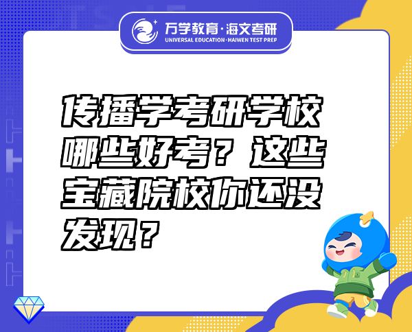传播学考研学校哪些好考？这些宝藏院校你还没发现？