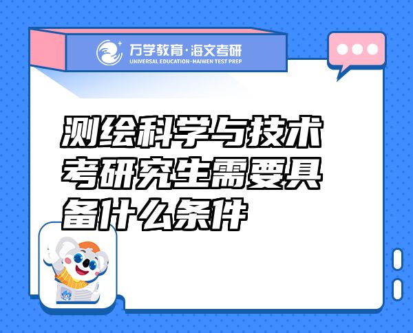 测绘科学与技术考研究生需要具备什么条件
