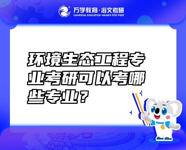 环境生态工程专业考研可以考哪些专业？