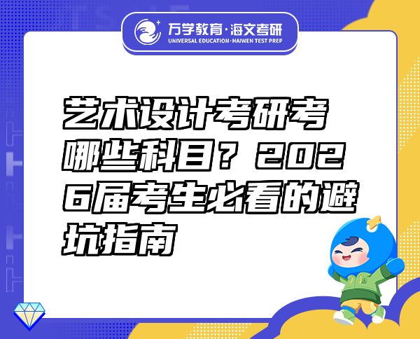 艺术设计考研考哪些科目？2026届考生必看的避坑指南  