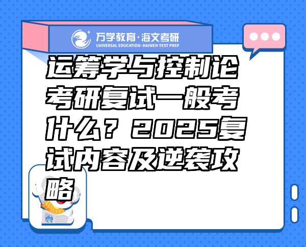 运筹学与控制论考研复试一般考什么？2025复试内容及逆袭攻略