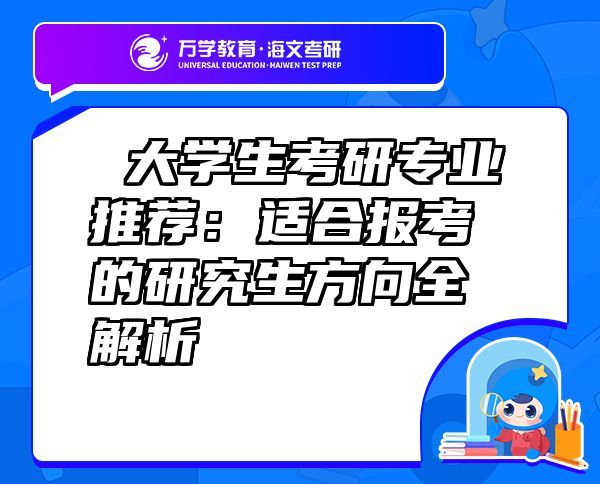 大学生考研专业推荐：适合报考的研究生方向全解析