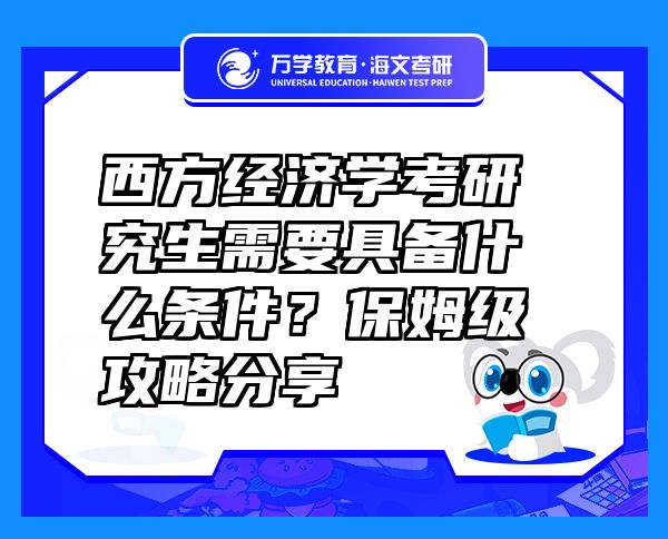 西方经济学考研究生需要具备什么条件？保姆级攻略分享
