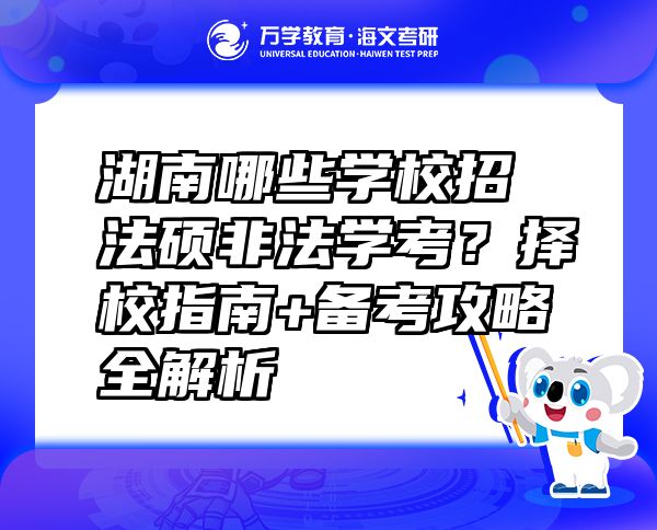 湖南哪些学校招法硕非法学考？择校指南+备考攻略全解析