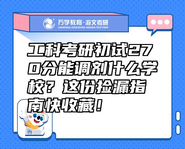 工科考研初试270分能调剂什么学校？这份捡漏指南快收藏！