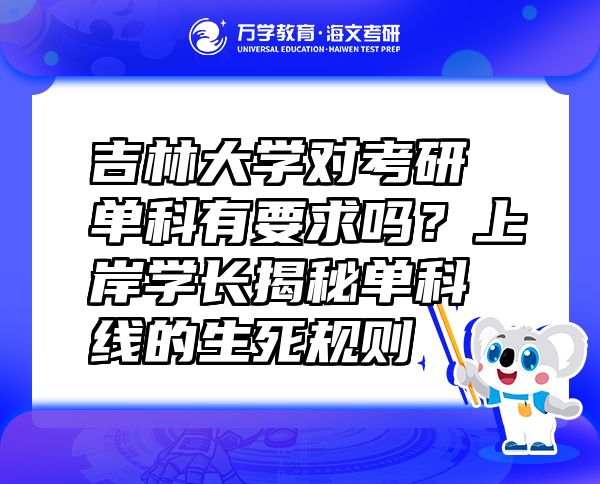 吉林大学对考研单科有要求吗？上岸学长揭秘单科线的生死规则