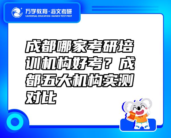 成都哪家考研培训机构好考？成都五大机构实测对比