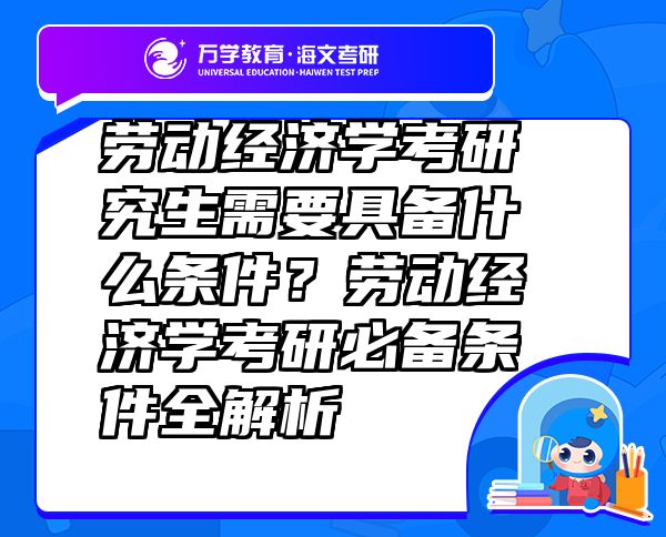 劳动经济学考研究生需要具备什么条件？劳动经济学考研必备条件全解析