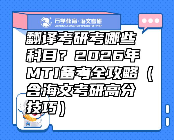翻译考研考哪些科目？2026年MTI备考全攻略（含海文考研高分技巧）  