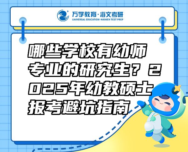 哪些学校有幼师专业的研究生？2025年幼教硕士报考避坑指南