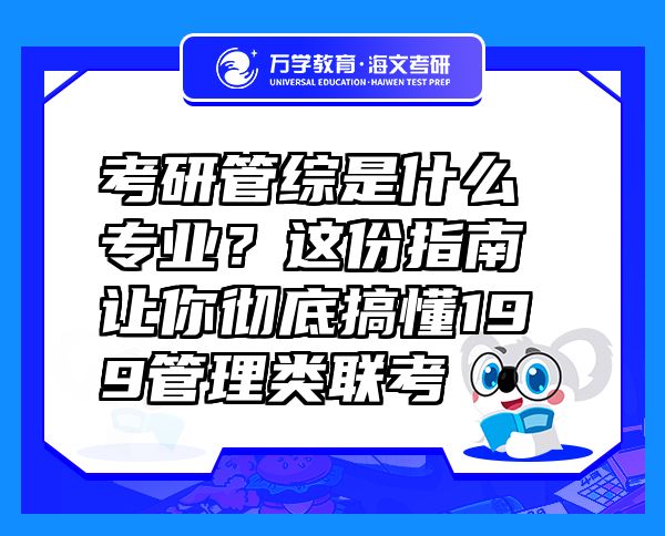 考研管综是什么专业？这份指南让你彻底搞懂199管理类联考