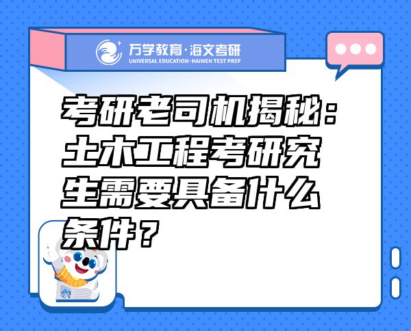 考研老司机揭秘：土木工程考研究生需要具备什么条件？