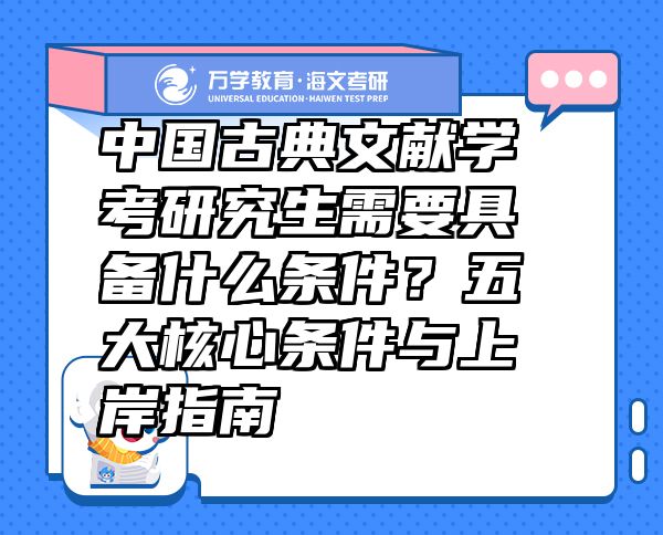 中国古典文献学考研究生需要具备什么条件？五大核心条件与上岸指南