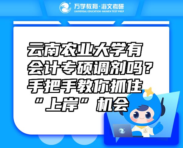 云南农业大学有会计专硕调剂吗？手把手教你抓住“上岸”机会