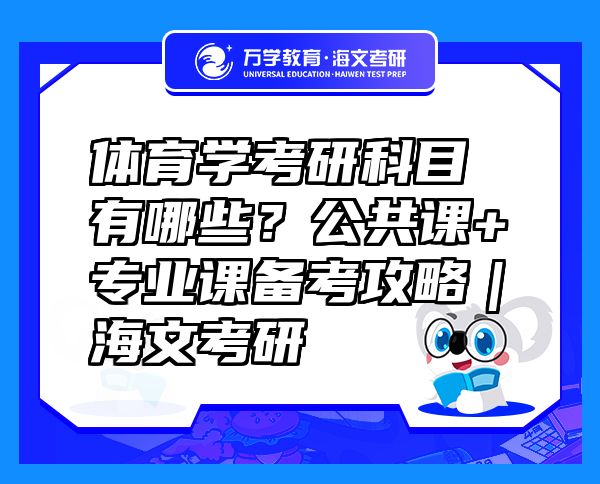体育学考研科目有哪些？公共课+专业课备考攻略｜海文考研