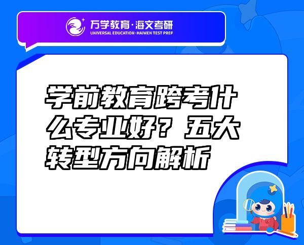 学前教育跨考什么专业好？五大转型方向解析 