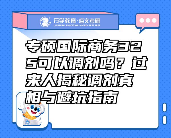 专硕国际商务325可以调剂吗？过来人揭秘调剂真相与避坑指南