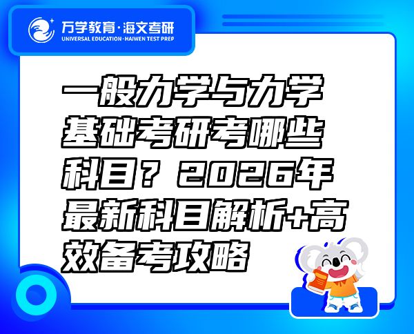 一般力学与力学基础考研考哪些科目？2026年最新科目解析+高效备考攻略