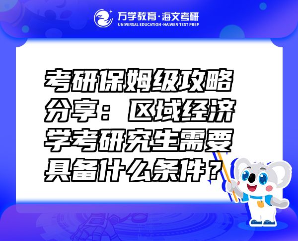 考研保姆级攻略分享：区域经济学考研究生需要具备什么条件？