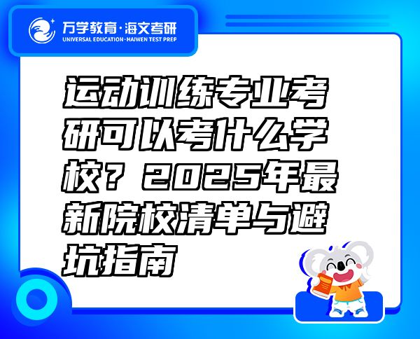 运动训练专业考研可以考什么学校？2025年最新院校清单与避坑指南