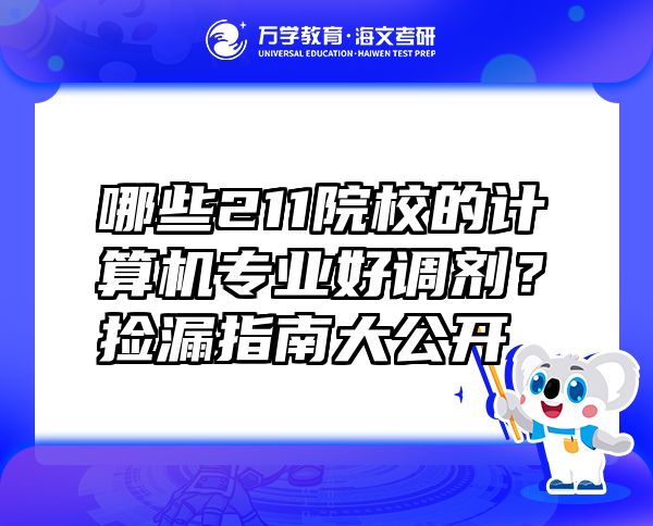 哪些211院校的计算机专业好调剂？捡漏指南大公开