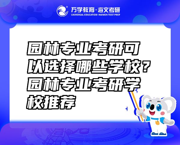 园林专业考研可以选择哪些学校？园林专业考研学校推荐