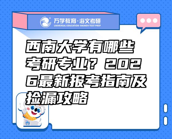 西南大学有哪些考研专业？2026最新报考指南及捡漏攻略