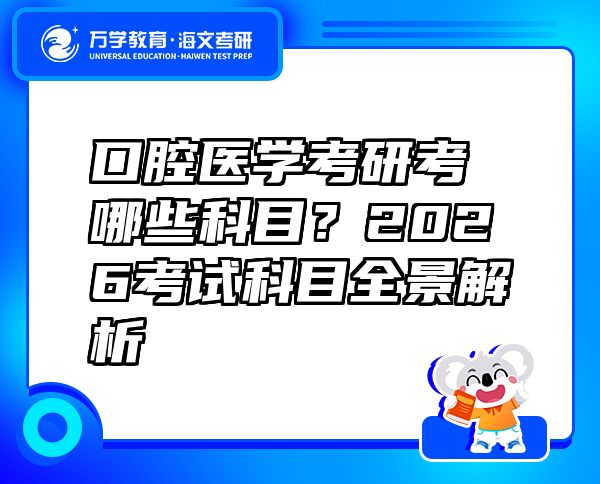 口腔医学考研考哪些科目？2026考试科目全景解析