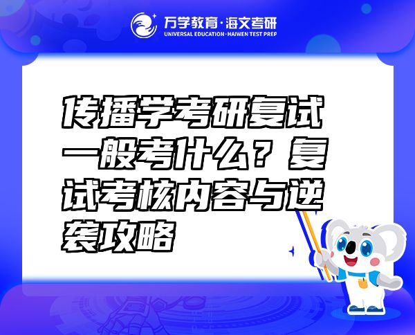 传播学考研复试一般考什么？复试考核内容与逆袭攻略