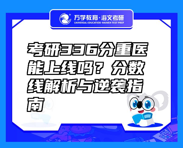 考研336分重医能上线吗？分数线解析与逆袭指南