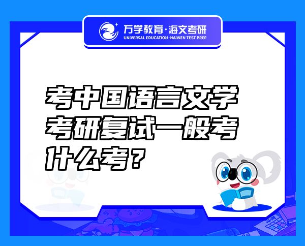 考中国语言文学考研复试一般考什么考？