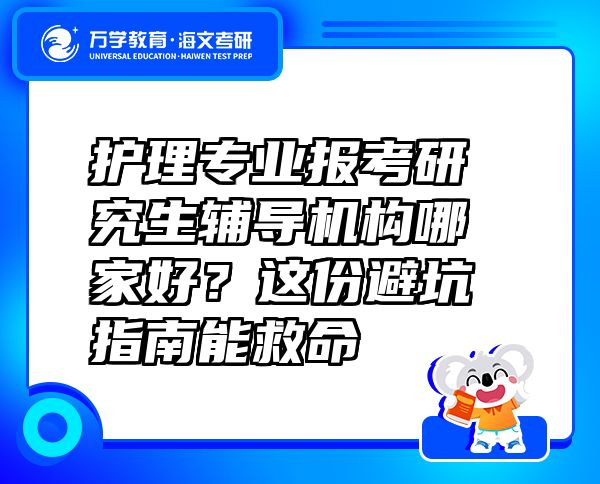 护理专业报考研究生辅导机构哪家好？这份避坑指南能救命