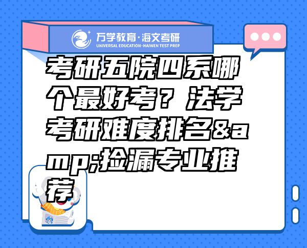 考研五院四系哪个最好考？法学考研难度排名&捡漏专业推荐