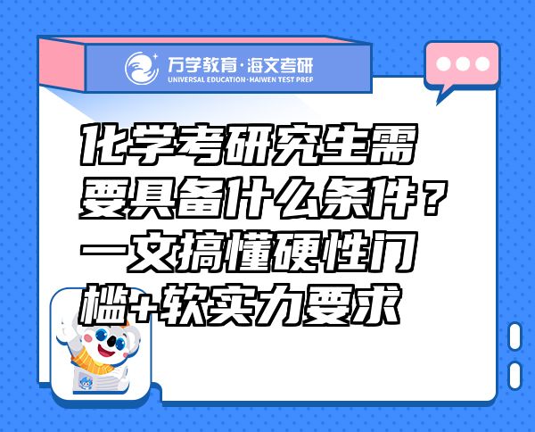 化学考研究生需要具备什么条件？一文搞懂硬性门槛+软实力要求