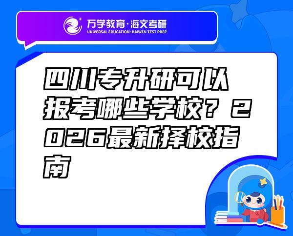 四川专升研可以报考哪些学校？2026最新择校指南