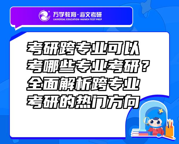 考研跨专业可以考哪些专业考研？全面解析跨专业考研的热门方向