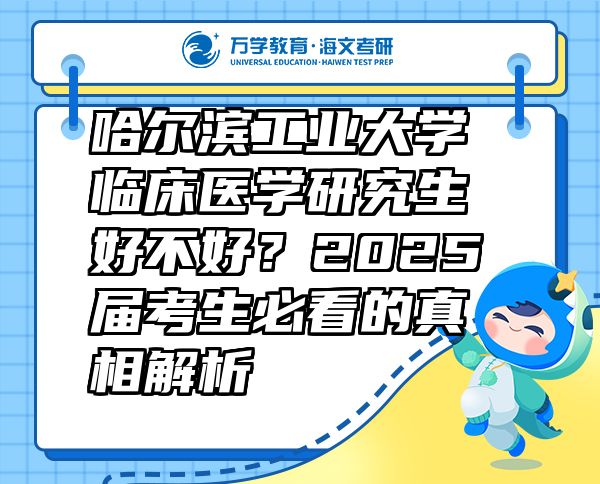 哈尔滨工业大学临床医学研究生好不好？2025届考生必看的真相解析