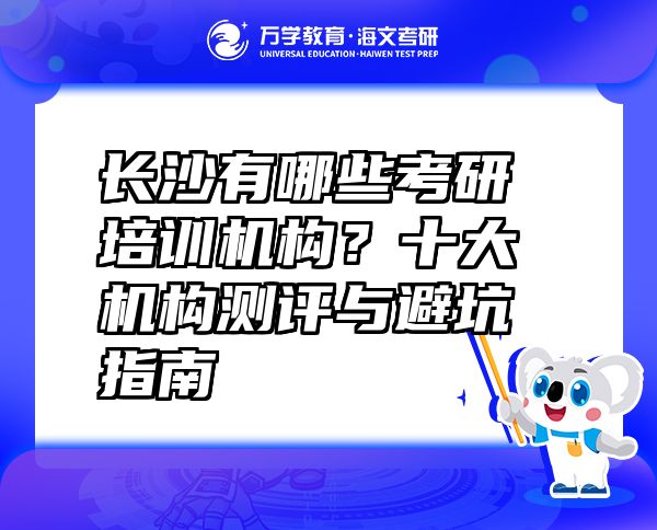 长沙有哪些考研培训机构？十大机构测评与避坑指南