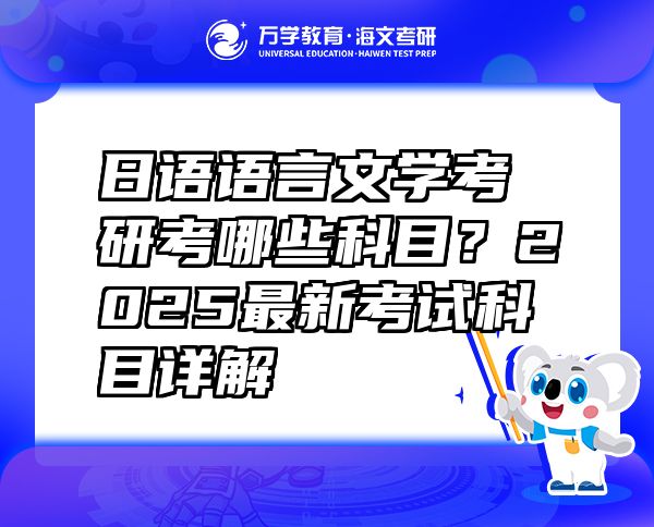 日语语言文学考研考哪些科目？2025最新考试科目详解