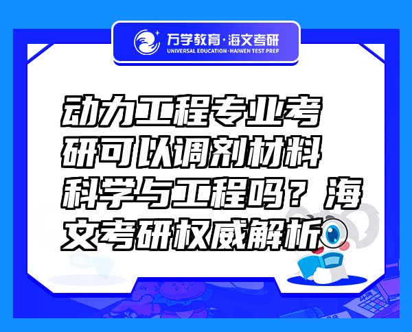 动力工程专业考研可以调剂材料科学与工程吗？海文考研权威解析