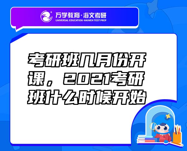 考研班几月份开课，2021考研班什么时候开始