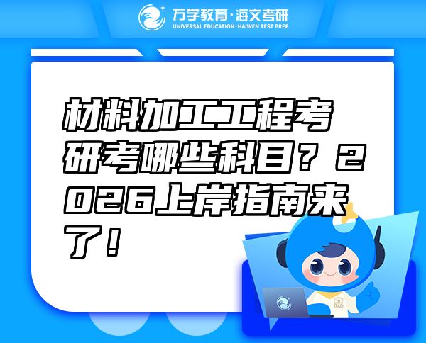 材料加工工程考研考哪些科目？2026上岸指南来了！
