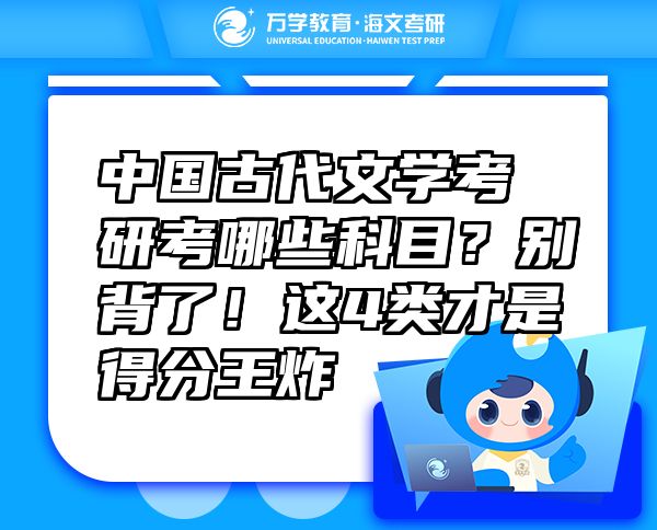 中国古代文学考研考哪些科目？别背了！这4类才是得分王炸