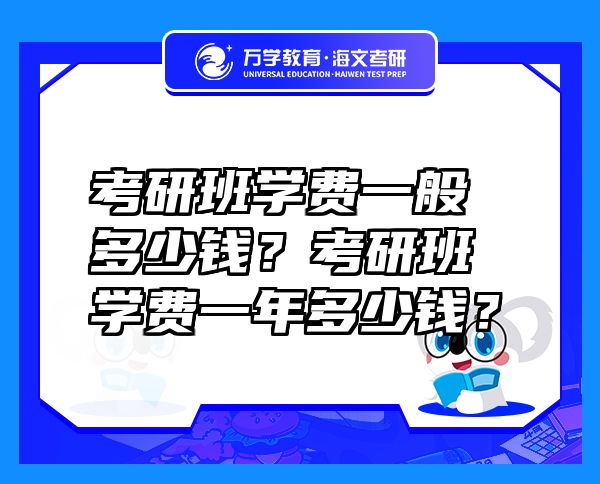 考研班学费一般多少钱？考研班学费一年多少钱？