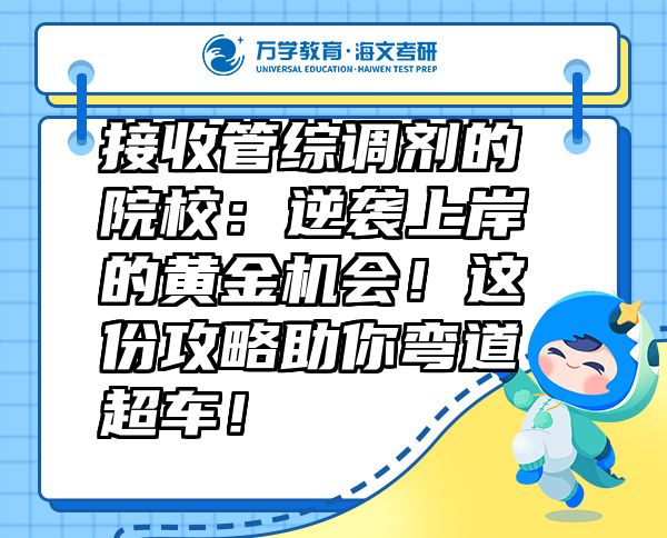 接收管综调剂的院校：逆袭上岸的黄金机会！这份攻略助你弯道超车！