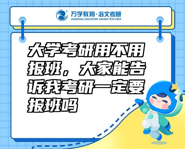 大学考研用不用报班，大家能告诉我考研一定要报班吗